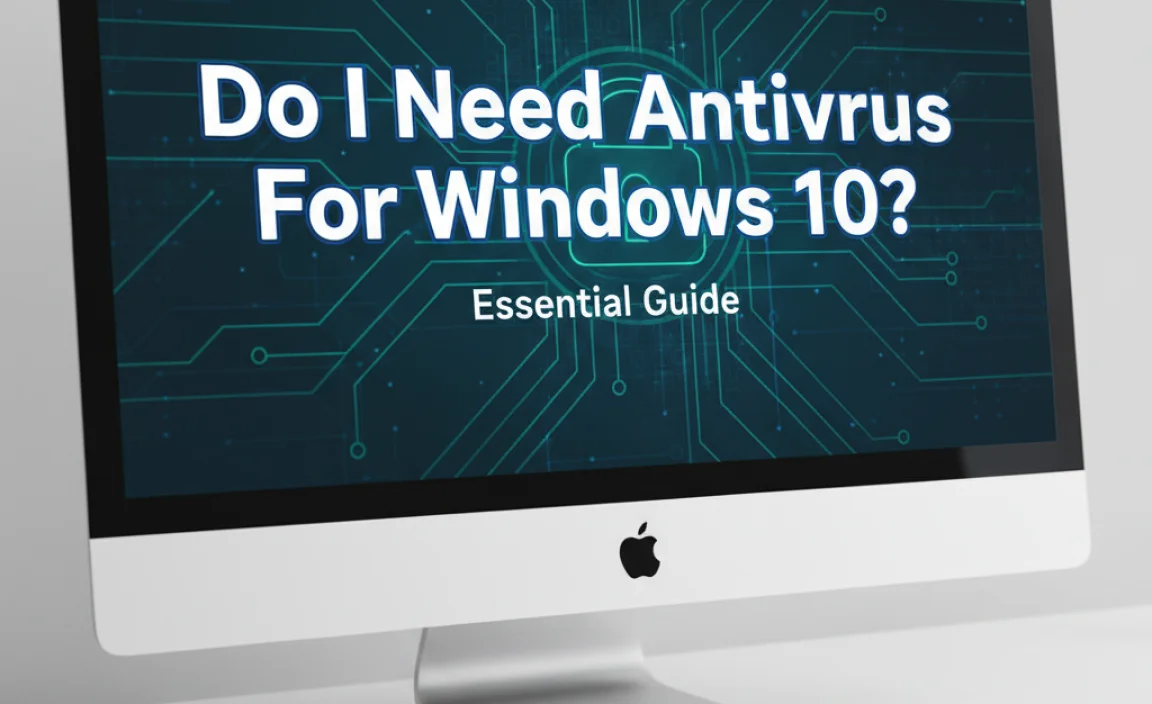 Do I Need Antivirus For Windows 10? Essential Guide